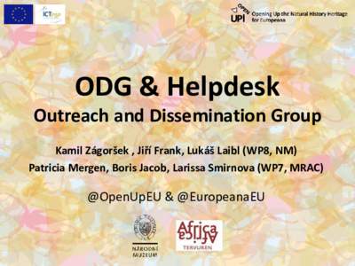 ODG & Helpdesk Outreach and Dissemination Group Kamil Zágoršek , Jiří Frank, Lukáš Laibl (WP8, NM) Patricia Mergen, Boris Jacob, Larissa Smirnova (WP7, MRAC)  @OpenUpEU & @EuropeanaEU