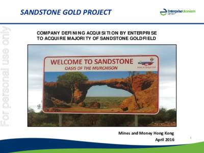 For personal use only  SANDSTONE GOLD PROJECT COMPANY DEFINING ACQUISITION BY ENTERPRISE TO ACQUIRE MAJORITY OF SANDSTONE GOLDFIELD