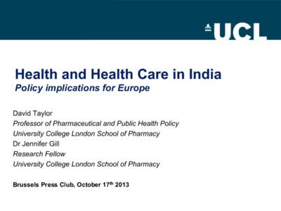 Health and Health Care in India Policy implications for Europe David Taylor Professor of Pharmaceutical and Public Health Policy University College London School of Pharmacy Dr Jennifer Gill