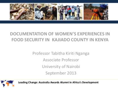 DOCUMENTATION OF WOMEN’S EXPERIENCES IN FOOD SECURITY IN KAJIADO COUNTY IN KENYA Professor Tabitha Kiriti Nganga Associate Professor University of Nairobi September 2013