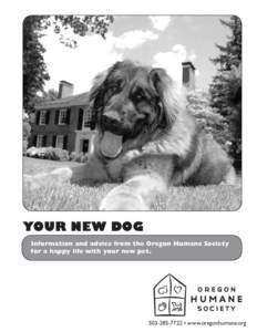 Your New Dog Information and advice from the Oregon Humane Society for a happy life with your new pet. Oregon Humane •Society • Dog Adoption Booklet 1
