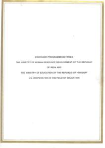 EXCHANGE PROGRAMME BETWEEN THE MINISTRY OF HUMAN RESOURCE DEVELOPMENT OF THE REPUBLIC OF INDIA AND THE MINISTRY OF EDUCATION OF THE REPUBLIC OF HUNGARY ON COOPERATION IN THE FIELD OF EDUCATION