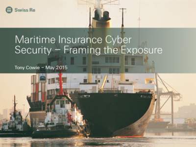 Maritime Insurance Cyber Security – Framing the Exposure Tony Cowie – May 2015 Table of Contents / Agenda • What is cyber risk?