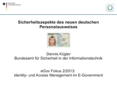 Sicherheitsaspekte des neuen deutschen Personalausweises Dennis Kügler Bundesamt für Sicherheit in der Informationstechnik eGov Fokus[removed]: