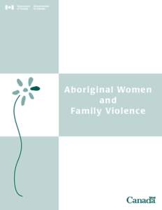 Aboriginal Wom e n a nd Fa mily Vio le n c e The original version of Aboriginal Women and Family Violence was prepared by the Ipsos-Reid Corporation for Indian and Northern Affairs Canada. It is available on-line throug