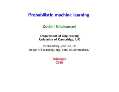 Probabilistic machine learning Zoubin Ghahramani Department of Engineering University of Cambridge, UK  http://learning.eng.cam.ac.uk/zoubin/