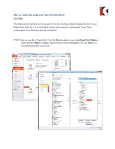 Play a YouTube Video in PowerPoint 2010 July 2011 The following instructions will allow you to link to a YouTube video and play the clip in your PowerPoint slide. For the linked video to play, the computer showing the Po