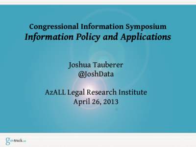 Congressional Information Symposium  Information Policy and Applications Joshua Tauberer @JoshData AzALL Legal Research Institute