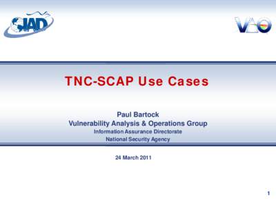 TNC-SCAP Use Cases Paul Bartock Vulnerability Analysis & Operations Group Information Assurance Directorate National Security Agency 24 March 2011