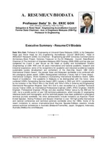 A. RESUME/CV/BIODATA Professor Dato’ Ir. Dr. ERIC GOH IntPE, APECEng, ASEANEng, FIEM, FIQ, PEng Delegation & Panel Head - Engineering Accreditation Council Former State Chairman - Inst. of Engineers Malaysia (IEM-Pg)