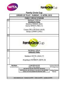 Family Circle Cup ORDER OF PLAY - SUNDAY, 12 APRIL 2015 FAMILY CIRCLE STADIUM Starting at: 10:30 am  DOUBLES FINAL