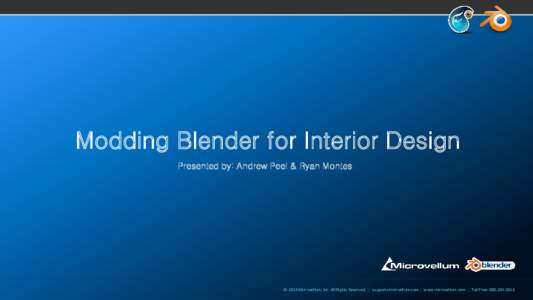 Modding Blender for Interior Design Presented by: Andrew Peel & Ryan Montes © 2013 Microvellum, Inc. All Rights Reserved. | support.microvellum.com | www.microvellum.com | Toll Free:   Fluid Designer