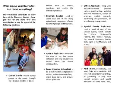 What do our Volunteers do? Just about everything! Our Volunteers contribute to every facet of the Discovery Center. Come join the fun and make your own contribution in one (or more) of the