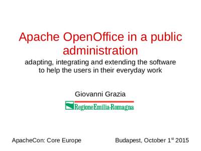 Apache OpenOffice in a public administration adapting, integrating and extending the software to help the users in their everyday work Giovanni Grazia