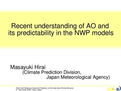 Recent understanding of AO and its predictability in the NWP models Masayuki Hirai (Climate Prediction Division, Japan Meteorological Agency)