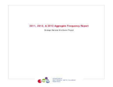 2011, 2012, & 2013 Aggregate Frequency Report Strategic National Arts Alumni Project Overview of the 2011, 2012 & 2013 SNAAP Aggregate Frequency Report SNAAP is an online survey, data management and institutional improv