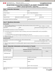 Print Form To be completed by the Subscriber FOR ADMINISTRATIVE USE ONLY REGISTERED EDUCATION SAVINGS PLAN (RESP) TRANSFER FORM FORM A: General Information - Subscriber