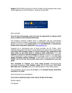 Subject: INVITATION to the launch of the EU Profiler: the first European wide Voting Advice Application for the EP Elections - Brussels 23 April 2009 Dear Journalist, From 23 April all European voters will have the oppor