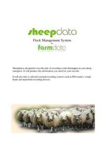 Flock Management System by Sheepdata is designed to ease the task of recording events that happen in your sheep enterprise. It will produce the information you need for your records. It will also link to selected externa