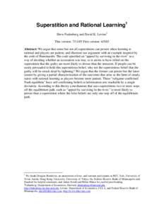 Superstition and Rational Learning1 Drew Fudenberg and David K. Levine2 This version: [removed]First version: [removed]Abstract: We argue that some but not all superstitions can persist when learning is rational and players