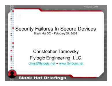 February 21, 2008  Security Failures In Secure Devices Black Hat DC – February 21, 2008  Christopher Tarnovsky