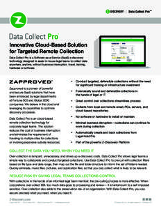 | Data Collect Pro™  Innovative Cloud-Based Solution for Targeted Remote Collection Data Collect Pro is a Software-as-a-Service (SaaS) e-discovery technology designed to assist in-house legal teams to collect data