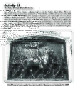 Activity 11  The Robert Gould Shaw Memorial Across from the State House on Beacon Street sits the Robert Gould Shaw Memorial. This statue helps us remember Colonel Robert Gould Shaw and the brave men of the 54th Regiment