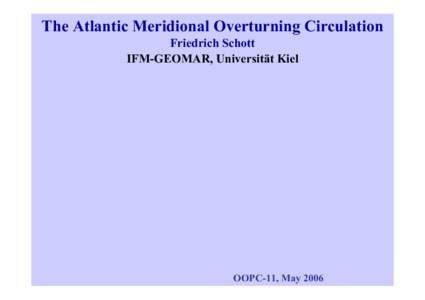 The Atlantic Meridional Overturning Circulation Friedrich Schott IFM-GEOMAR, Universität Kiel OOPC-11, May 2006