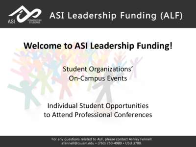 Welcome to ASI Leadership Funding! Student Organizations’ On-Campus Events Individual Student Opportunities to Attend Professional Conferences