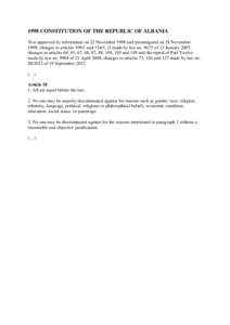 1998 CONSTITUTION OF THE REPUBLIC OF ALBANIA Text approved by referendum on 22 November 1998 and promulgated on 28 November 1998; changes to articlesand 154/1, /2 made by law noof 13 January 2007; changes t