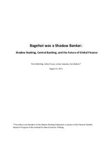 Bagehot was a Shadow Banker: Shadow Banking, Central Banking, and the Future of Global Finance Perry Mehrling, Zoltan Pozsar, James Sweeney, Dan Neilson* August 15, 2012