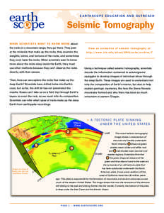 E A R T H S C O P E E D U C AT I O N A N D O U T R E A C H  Seismic Tomography WHEN SCIENTISTS WANT TO KNOW MORE about the rocks in a mountain range, they go there. They peer
