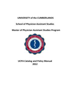 UNIVERSITY of the CUMBERLANDS School of Physician Assistant Studies Master of Physician Assistant Studies Program UCPA Catalog and Policy Manual 2012