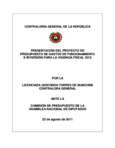 CONTRALORÍA GENERAL DE LA REPÚBLICA  PRESENTACIÓN DEL PROYECTO DE PRESUPUESTO DE GASTOS DE FUNCIONAMIENTO E INVERSIÓN PARA LA VIGENCIA FISCAL 2012