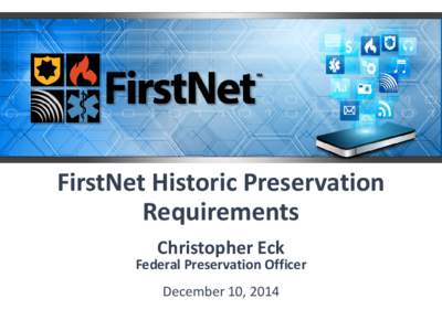 FirstNet Historic Preservation Requirements Christopher Eck Federal Preservation Officer December 10, 2014