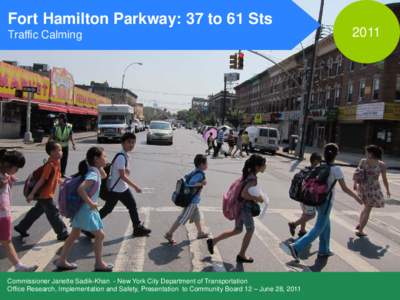 Fort Hamilton Parkway: 37 to 61 Sts Traffic Calming Commissioner Janette Sadik-Khan - New York City Department of Transportation Office Research, Implementation and Safety, Presentation to Community Board 12 – June 28,