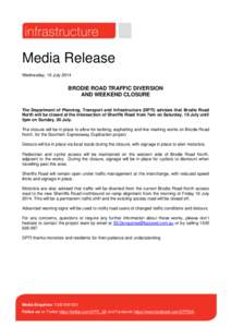 Media Release Wednesday, 16 July 2014 BRODIE ROAD TRAFFIC DIVERSION AND WEEKEND CLOSURE The Department of Planning, Transport and Infrastructure (DPTI) advises that Brodie Road