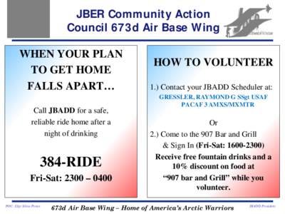 JBER Community Action Council 673d Air Base Wing WHEN YOUR PLAN TO GET HOME FALLS APART… Call JBADD for a safe,