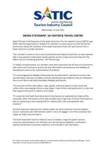 Wednesday, 15 June[removed]MEDIA STATEMENT: SA VISITOR & TRAVEL CENTRE Ward Tilbrook, Chief Executive of the South Australian Tourism Industry Council (SATIC) says SATIC took the opportunity on behalf of its members to voi