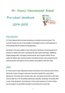 St. Francis International School Pre-school Handbook[removed]PHILOSOPHY St. Francis believes that the process of learning is as important as the end product. The