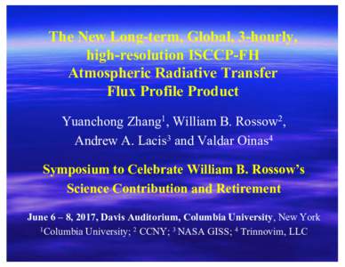 The New Long-term, Global, 3-hourly, high-resolution ISCCP-FH Atmospheric Radiative Transfer Flux Profile Product Yuanchong Zhang1, William B. Rossow2, Andrew A. Lacis3 and Valdar Oinas4