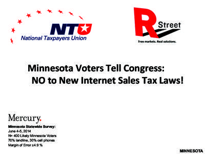 Minnesota	
  Voters	
  Tell	
  Congress:	
  	
  	
  	
  	
  	
  	
  	
  	
  	
   NO	
  to	
  New	
  Internet	
  Sales	
  Tax	
  Laws!	
   Minnesota Statewide Survey: June 4-5, 2014 N= 400 Likely Minne