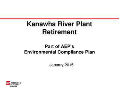 Kanawha River Plant Retirement Part of AEP’s Environmental Compliance Plan January 2015