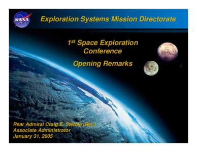 Exploration Systems Mission Directorate 1st Space Exploration Conference Opening Remarks  Rear Admiral Craig E. Steidle (Ret.)