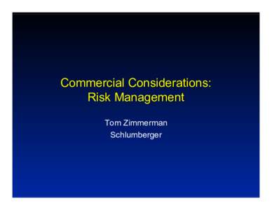 Commercial Considerations: Risk Management Tom Zimmerman Schlumberger  Business Risk Mitigation