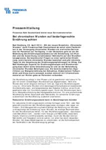 Pressemitteilung Fresenius Kabi Deutschland bietet neue Servicematerialien: Bei chronischen Wunden auf bedarfsgerechte Ernährung achten Bad Homburg, 08. April 2014 – Mit der neuen Broschüre „Chronische