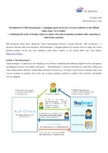 10 August 2015 SBI ALApromo Co., Ltd. Introduction of “BuySmartJapan,” a shopping agent service for overseas residents, to the official online shop “ALA Online” — Satisfying the needs of foreign visitors to Jap