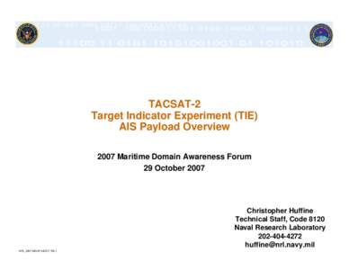 TACSAT-2 Target Indicator Experiment (TIE) AIS Payload Overview 2007 Maritime Domain Awareness Forum 29 October 2007