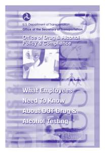 Disclaimer This publication was produced by the U.S. Department of Transportation (DOT) to assist safety-sensitive employees subject to workplace drug & alcohol testing in understanding the requirements of 49 CFR Part 4