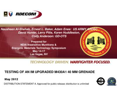 Nausheen Al-Shehab, Ernest L. Baker, Adam Enea: US ARMY ARDEC David Hunter, Larry Pitts, Karen Huddleston, Cody Anderson: GD-OTS Prepared for NDIA Insensitive Munitions & Energetic Materials Technology Symposium